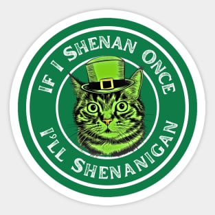 If I Shenan Once I’ll Shenanigan St Patricks Day Funny Cat Sticker